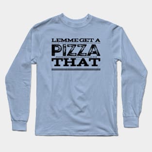 Lemme Get a Pizza That Long Sleeve T-Shirt